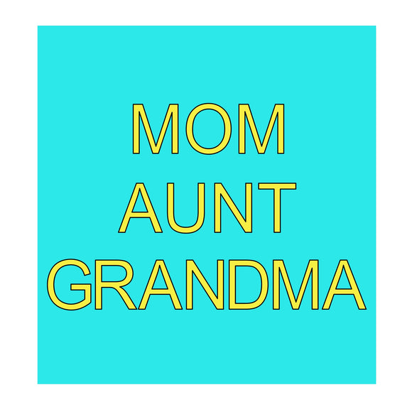 Mom/Grandma/Aunt