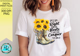 Give a girl the right pair of boots PNG, Boots sublimation designs downloads, boots with sunflowers, printable designs