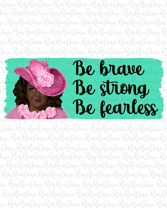 Be brave be strong be fearless png, sublimation designs downloads, digital download, printable